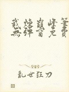 武炼巅峰笔趣阁无弹窗免费阅读