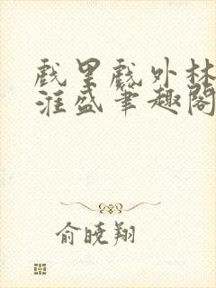 戏里戏外林栀季淮盛笔趣阁