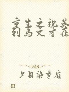 重生之祝英台遇到马文才在线阅读