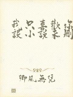 我只喜欢你的人设小说未删减