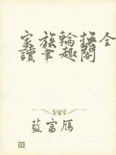 家族轮换全文阅读笔趣阁