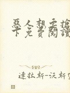 恶人想要抢救一下免费阅读漫画