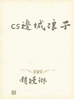 cs边城浪子