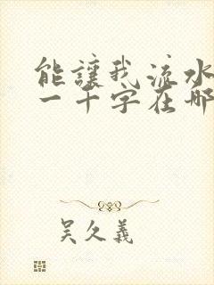 能让我流水水的一千字在哪看