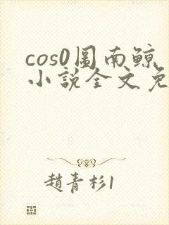 cos0图南鲸小说全文免费阅读笔趣阁