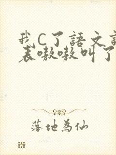 我C了语文课代表嗷嗷叫了一节课