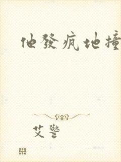 他发疯地撞着他