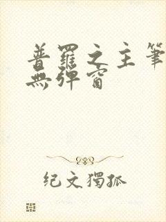 普罗之主笔趣阁无弹窗