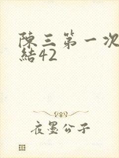 陈三第一次干白结42