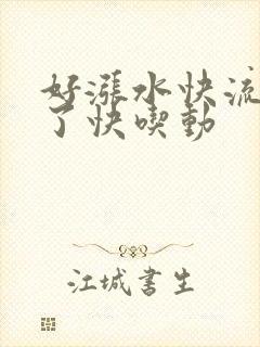 好涨水快流出来了快吃动