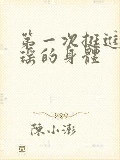 第一次挺进苏雨瑶的身体