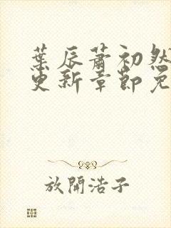 叶辰萧初然刚刚更新章节免费阅读笔趣阁