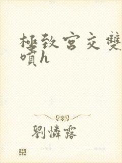 极致宫交双性潮喷h