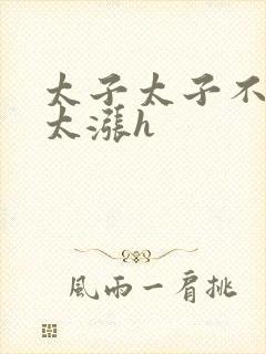 太子太子不要了太涨h封面