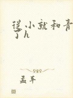 从小就和青梅做了h