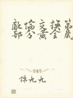 敌伦交换第11部分黄金岁月