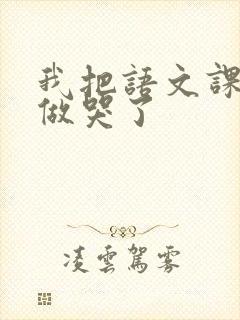 我把语文课代表做哭了