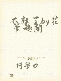 不想了by花卷 笔趣阁