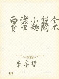 白洁小说全文免费笔趣阁不知所措封面