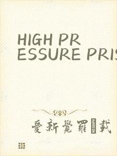 HIGH PRESSURE PRISON