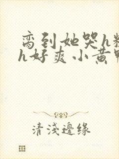 脔到她哭h粗话h好爽小黄鸭封面