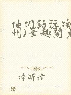 他们的玩物(裴州)笔趣阁免费阅读