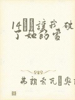 14妺妺让我破了她的处
