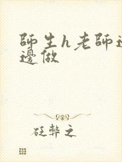 师生h老师边h边做