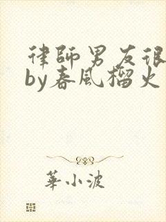 律师男友很难撩by春风榴火