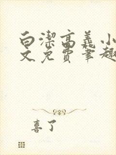 白洁高义小说全文免费笔趣阁在线阅读