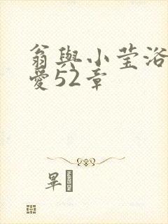 翁与小莹浴室欢爱52章