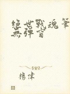 绝世战魂笔趣阁无弹窗