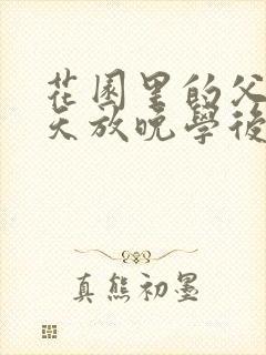 花园里的父爱有天放晚学后