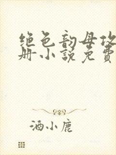 绝色韵母攻略手册小说免费阅读