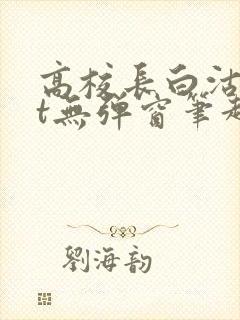 高校长白沽txt无弹窗笔趣阁封面