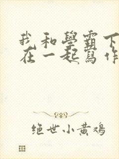我和学霸下面连在一起写作业小说