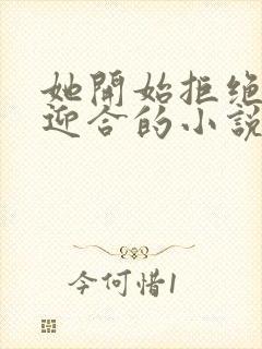 她开始拒绝慢迎迎合的小说