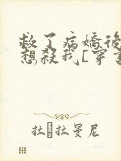 救了病娇后他总想杀我[穿书]