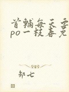 首辅每天要不够po一枝春免费阅读