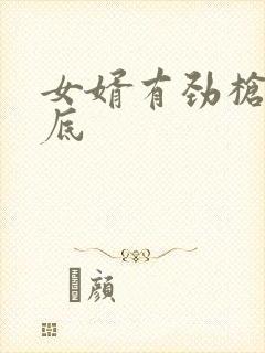 女婿有劲枪枪到底