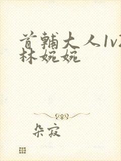 首辅大人1v2林婉婉