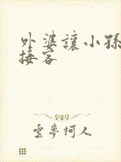 外婆让小孙女去接客