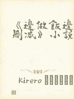 《边做饭边躁无删减》小说