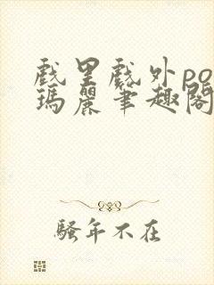 戏里戏外po苏玛丽笔趣阁没有拼音