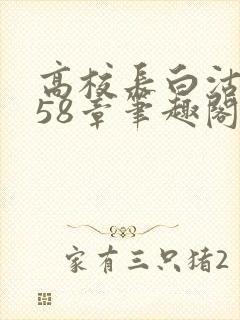 高校长白沽1-58章笔趣阁