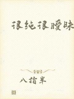 很纯很暧昧下载