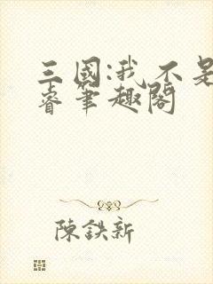 三国:我不是曹睿笔趣阁
