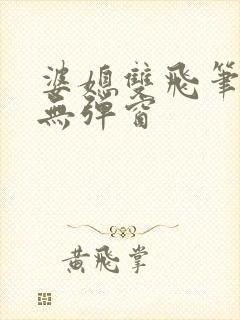 婆媳双飞笔趣阁无弹窗