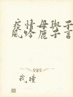 疫情母与子且听风吟鹿子言四