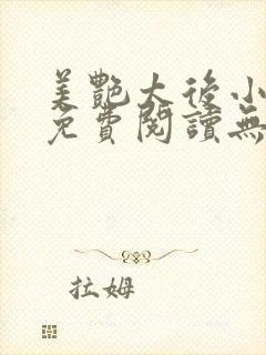 美艳太后小凡子免费阅读无弹窗笔趣阁